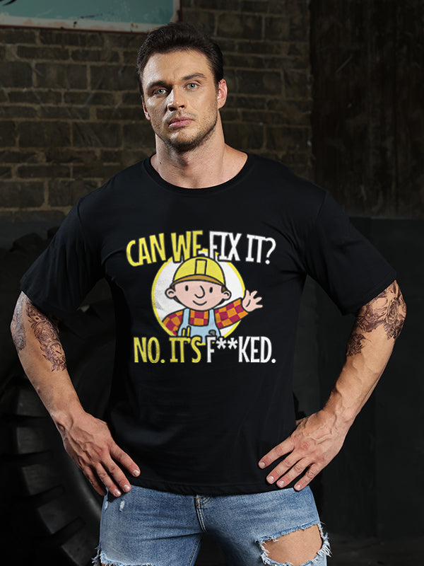 Can We Fix It? No. It's F**ked Print Men's T-shirt