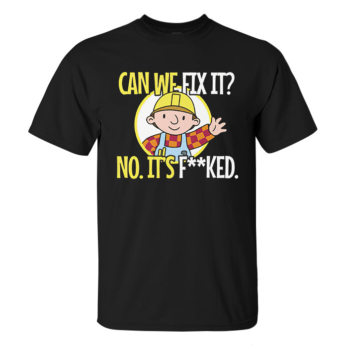 Can We Fix It? No. It's F**ked Print Men's T-shirt