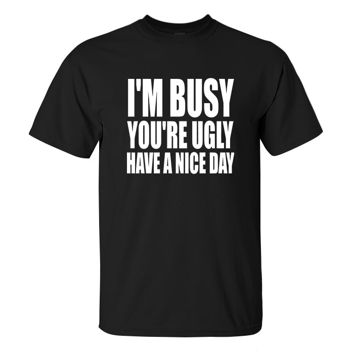 I'm Busy You're Ugly Have A Nice Day Print Men's T-shirt