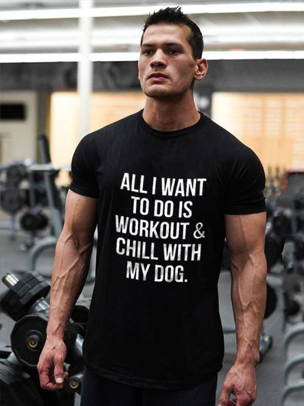 All I Want To Do Is Workout & Chill With My Dog Printed Men's T-shirt