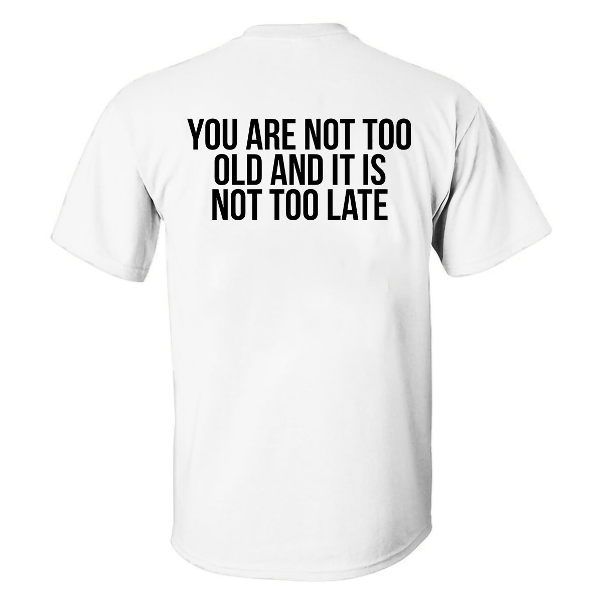 You Are Not Too Old And It Is Not Too Late Printed Men's T-shirt