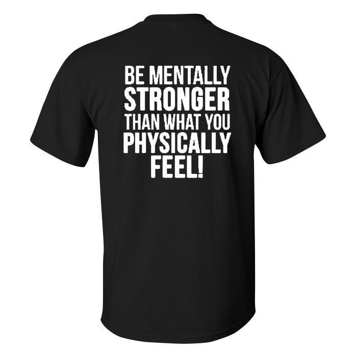 Be Mentally Stronger Than What You Physically Feel Printed Men's T-shirt