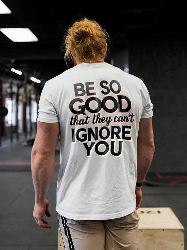 Be So Good That They Can't Ignore You Printed Men's T-shirt