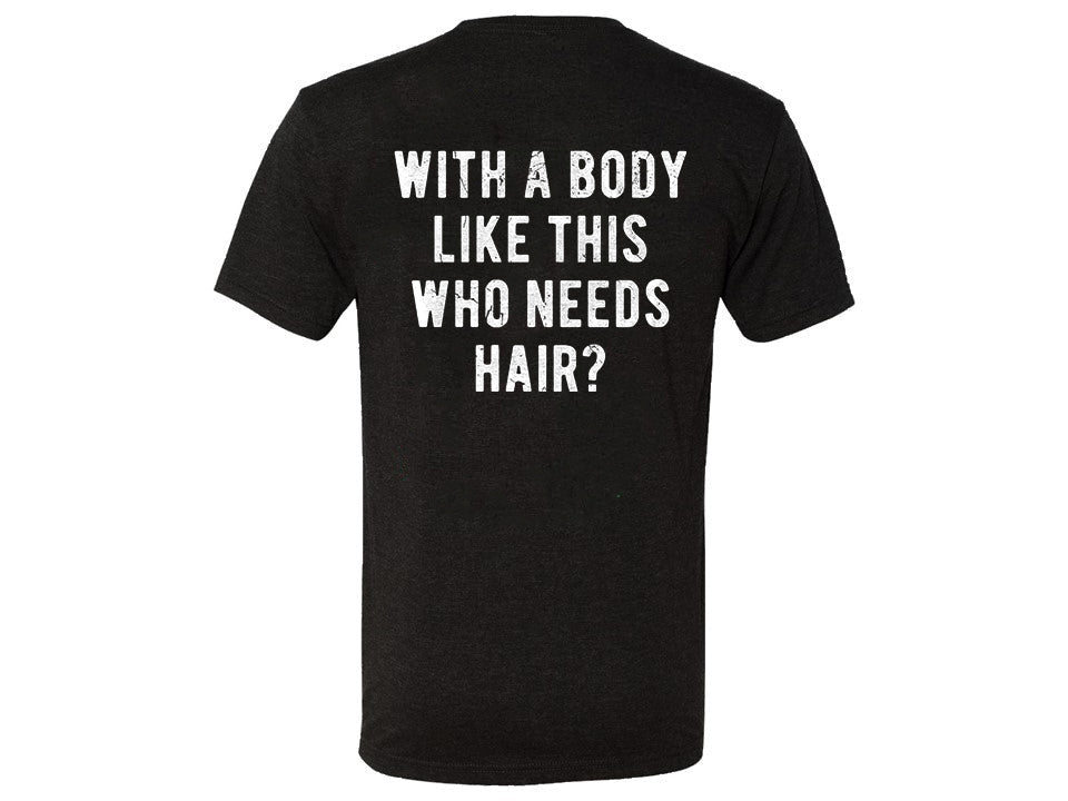 With A Body Like This Who Needs Hair? Printed T-shirt