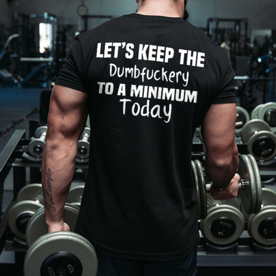 Let's Keep The Dumbfuckery To A Minimum Today Print Men's T-shirt