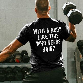 With A Body Like This Who Needs Hair? Printed T-shirt