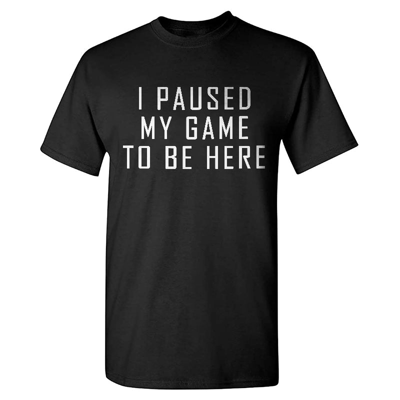 I Paused My Game To Be Here Printing T-shirt