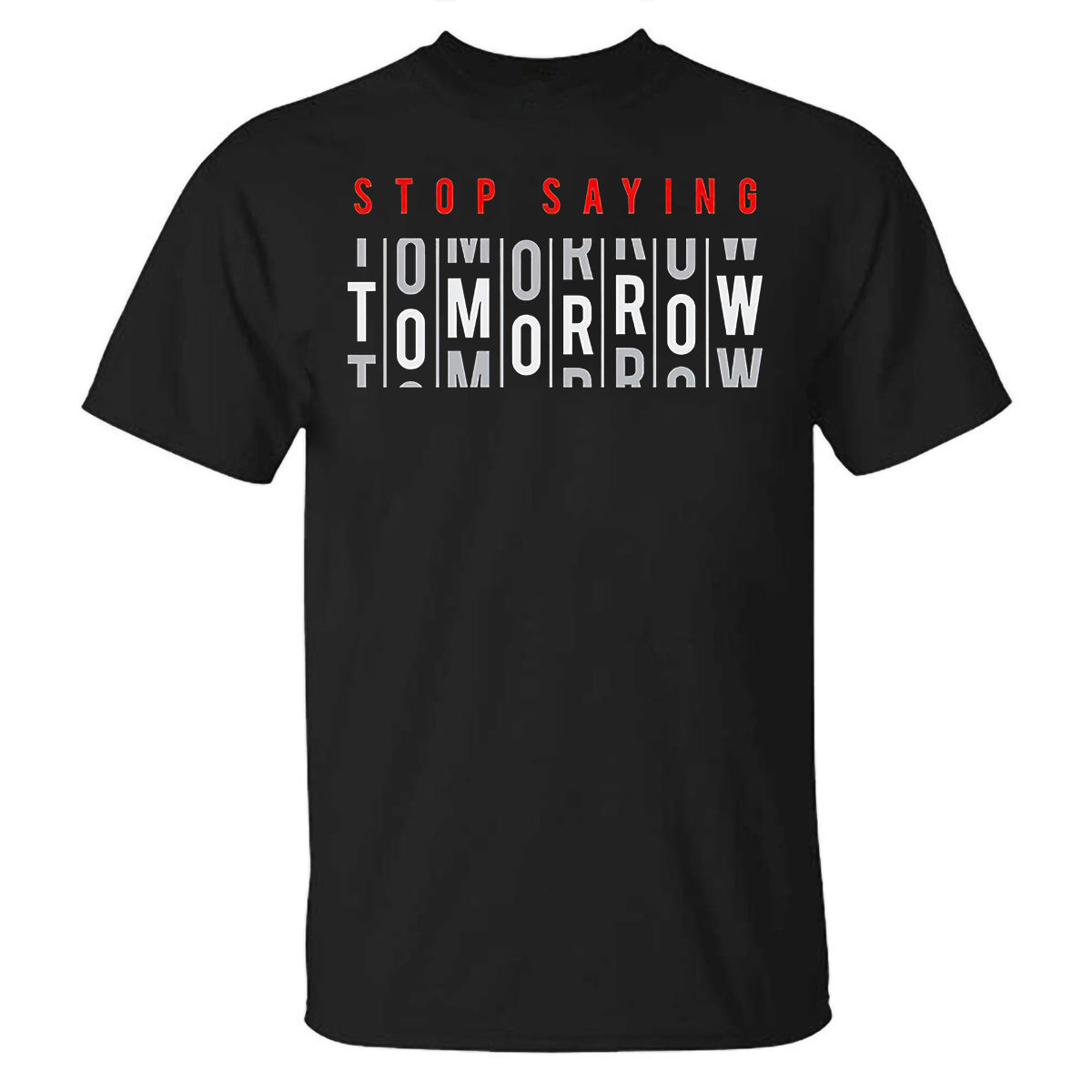 Stop Saying Tomorrow Printed T-shirt