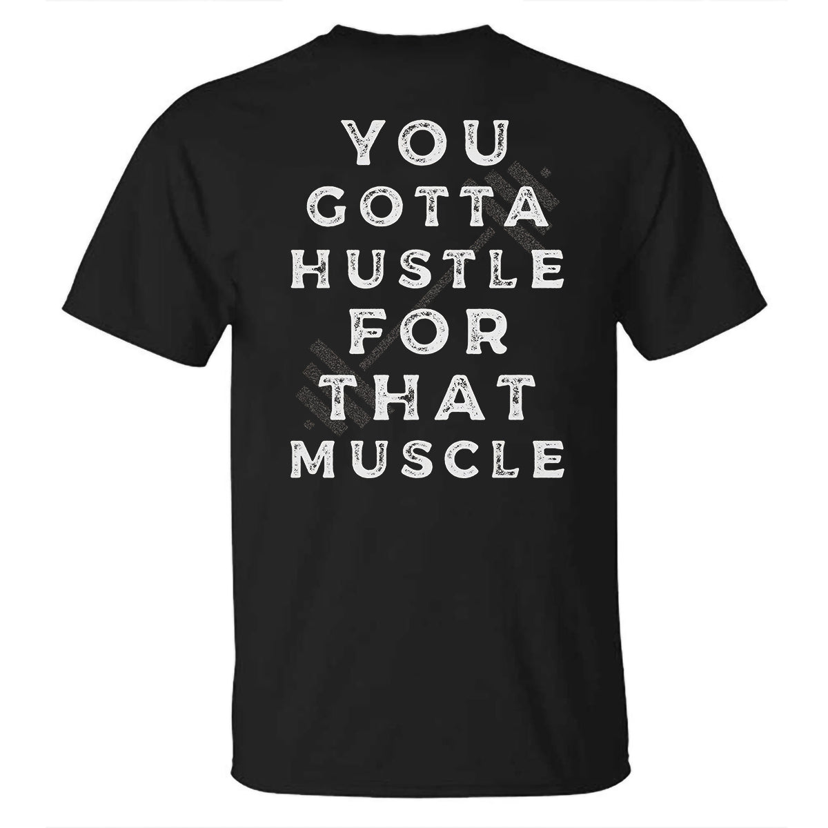 You Gotta Hustle For That Muscle Printed T-shirt