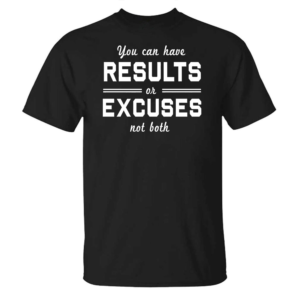 You Can Have Results On Excuses Not Both Printed T-shirt
