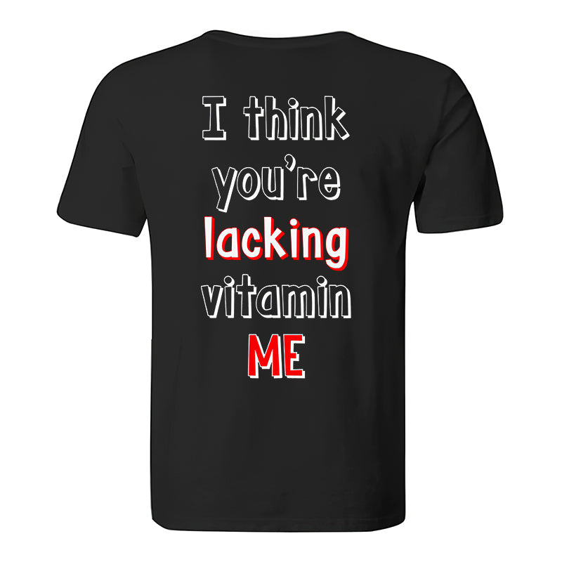 I Think You're Lacking Vitamin Me Printed T-shirt