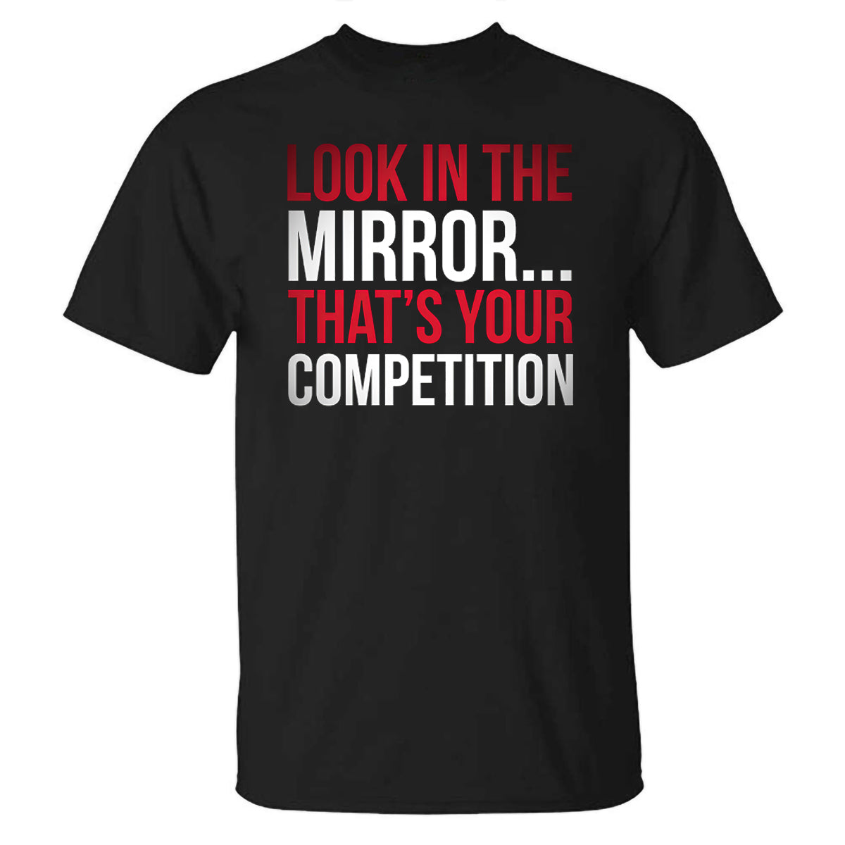 Look In The Mirror That's Your Competition Printed T-shirt