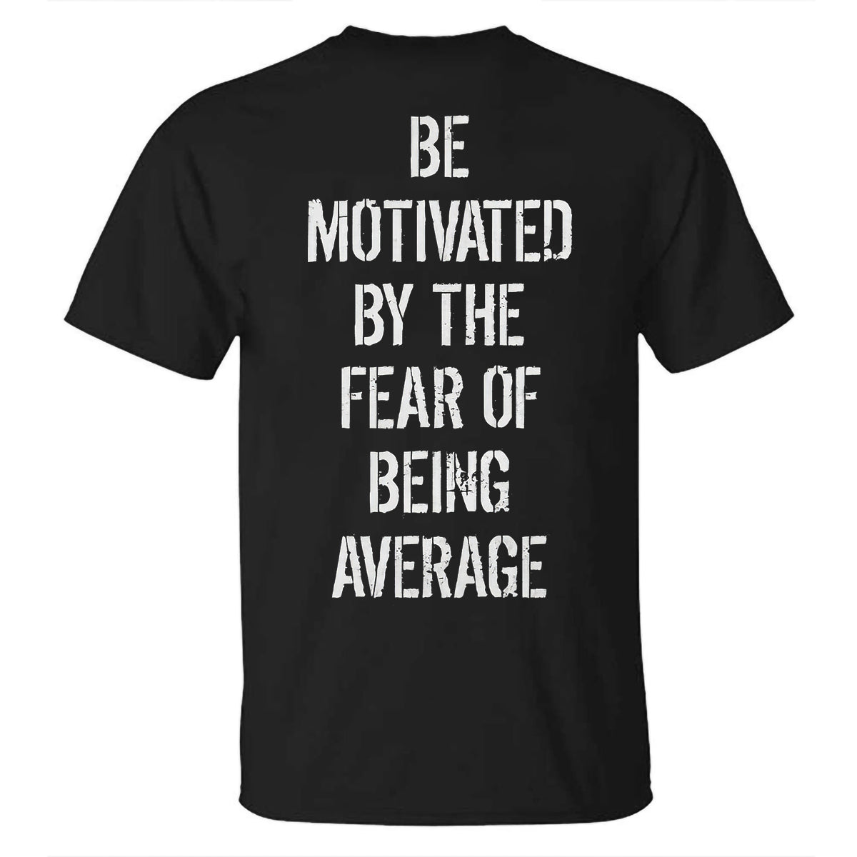 Be Motivated By The Fear Of Being Average Printed T-shirt