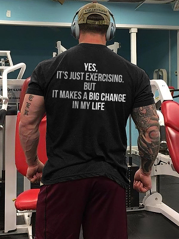 Yes, It's Just Exercising But It Makes A Big Chance In My Life Printed T-shirt