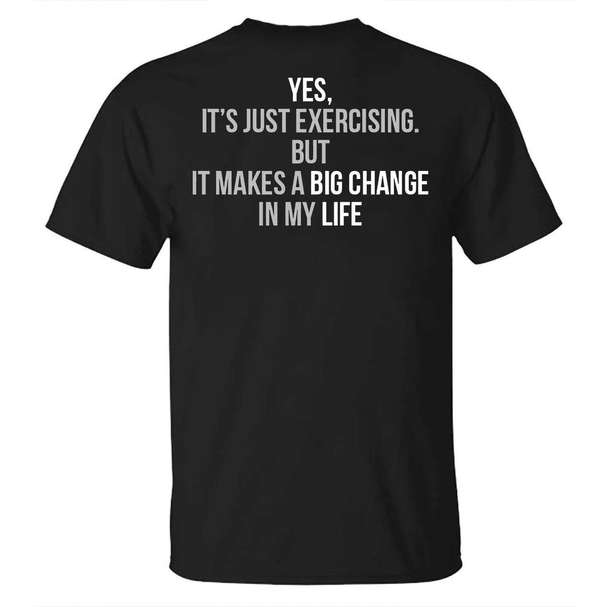 Yes, It's Just Exercising But It Makes A Big Chance In My Life Printed T-shirt