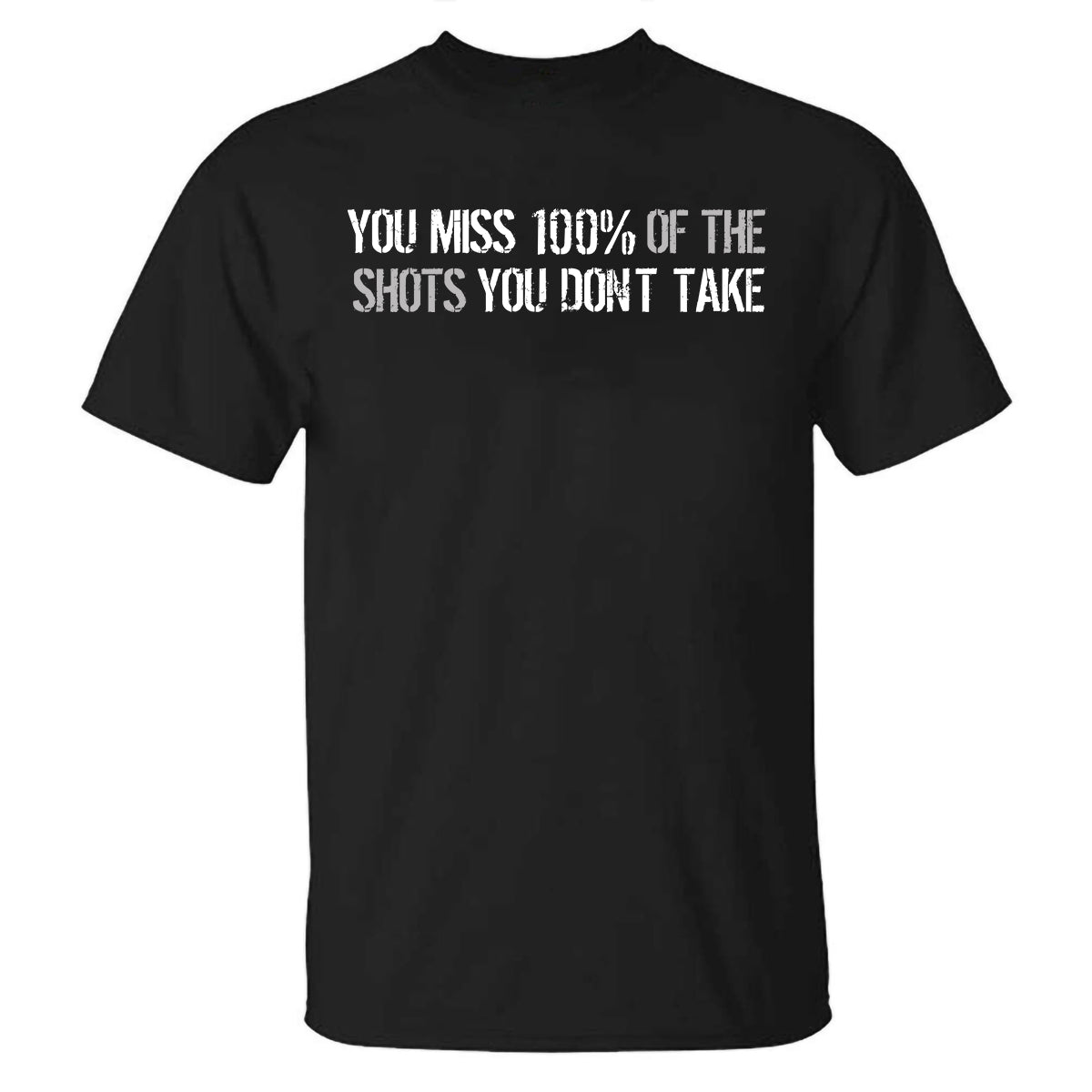 You Miss 100% Of The Shots You Don't Take Printed T-shirt