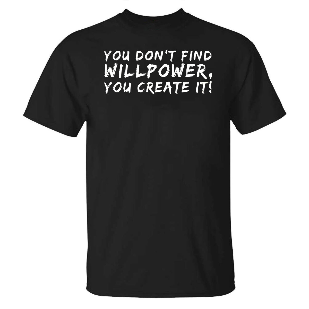 You Don't Find Willpower, You Create It! Printed Casual T-shirt