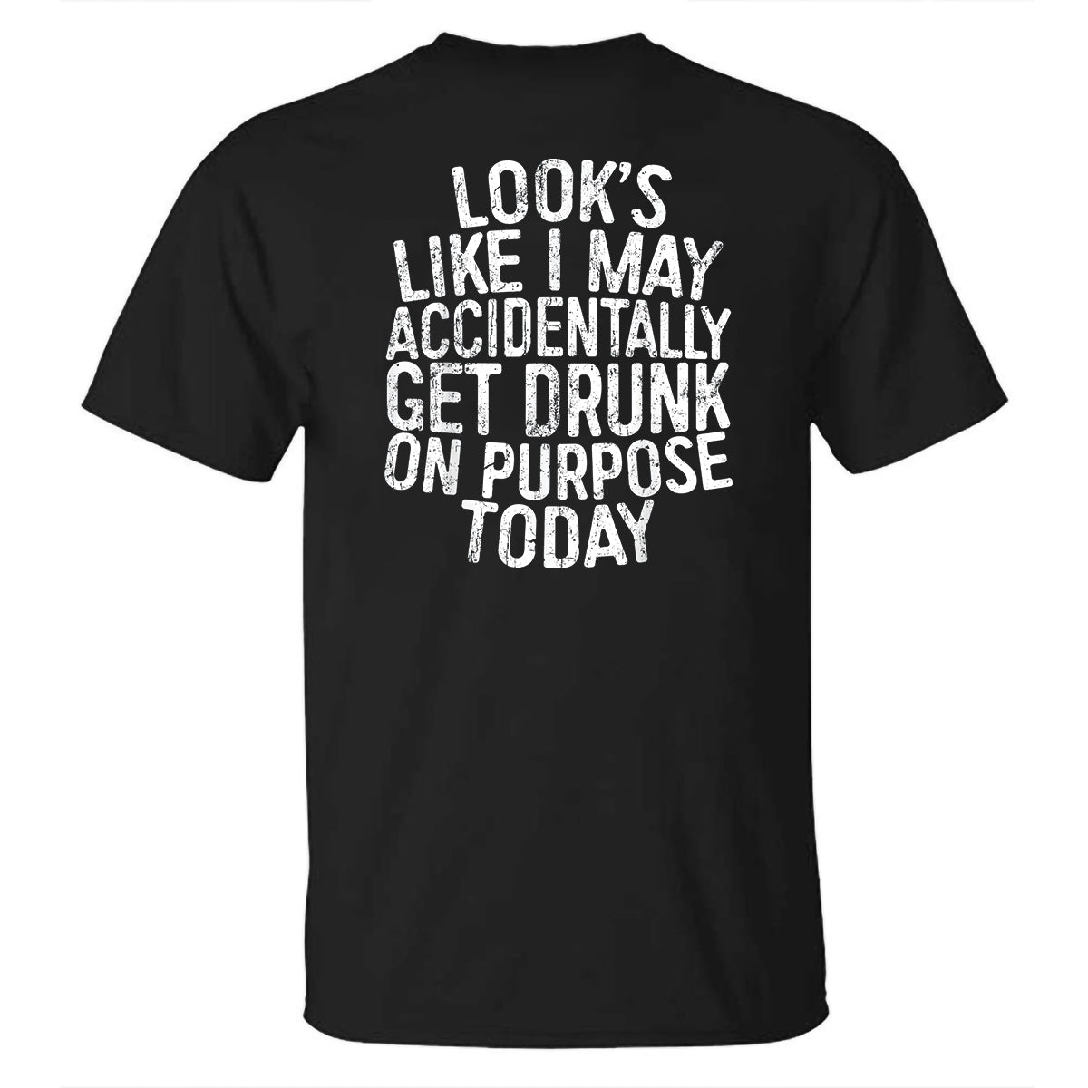Look's Like I May Accidentally Get Drunk On Purpose Today Printed T-shirt