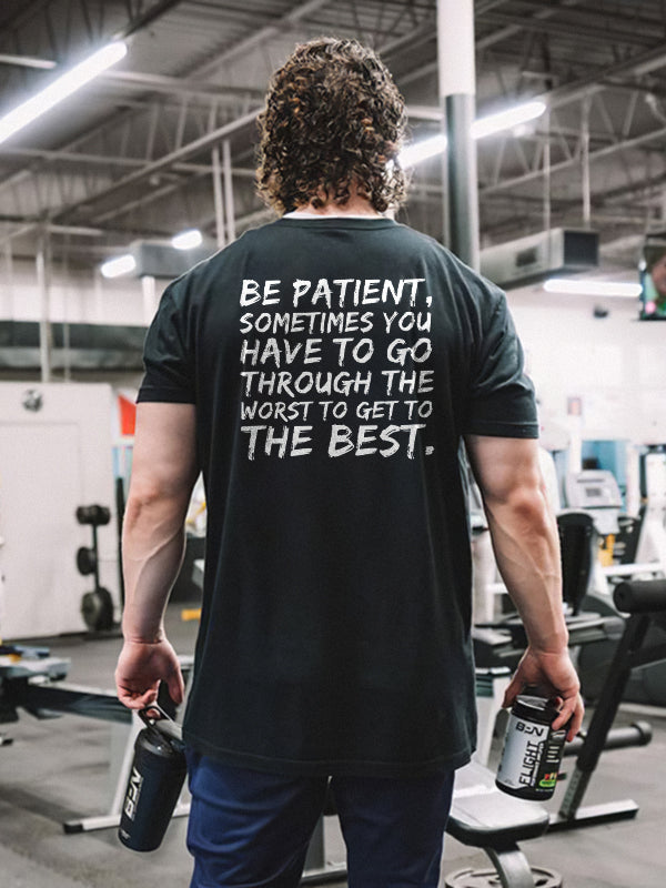 Be Patient, Sometimes You Have To Go Through The Worst To Get To The Best Printed T-shirt