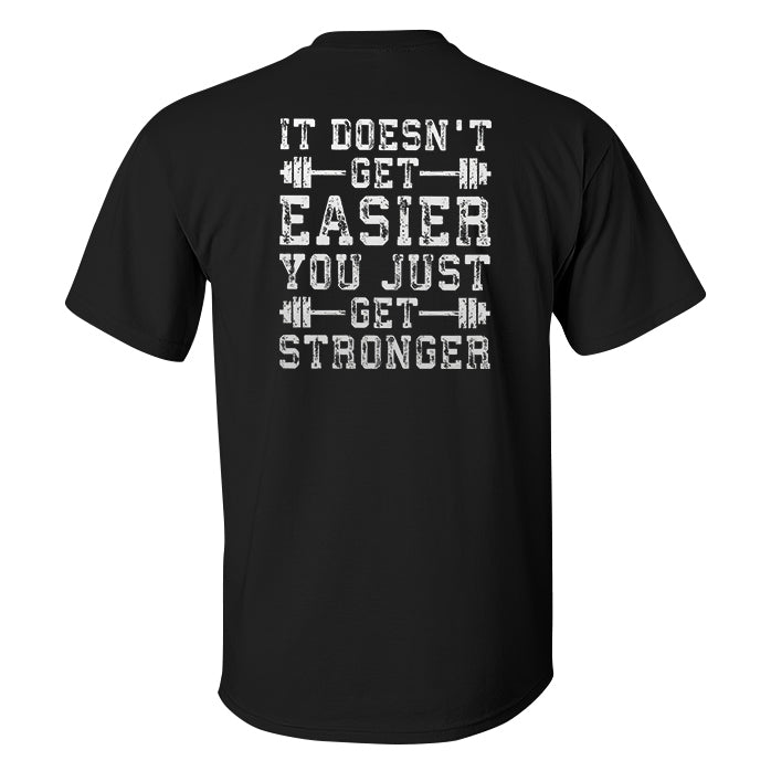 It Doesn't Get Easier You Just Stronger Printed T-shirt