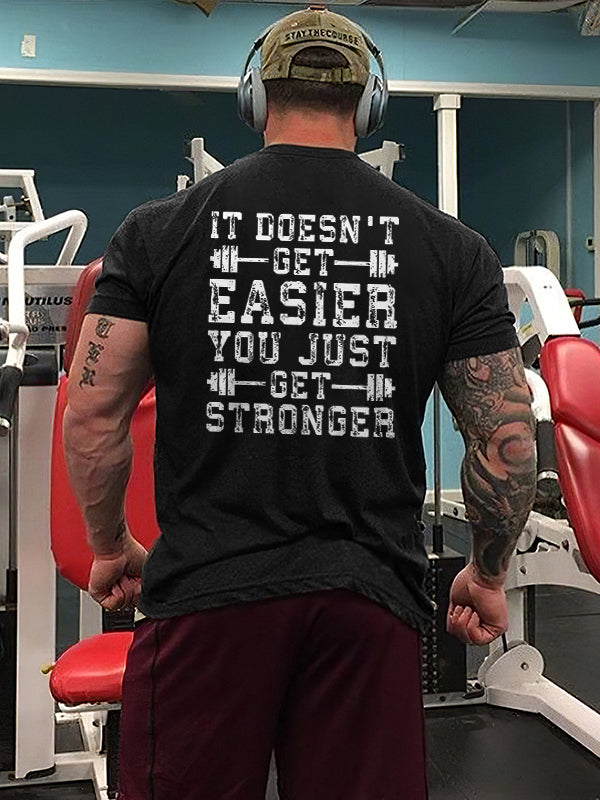 It Doesn't Get Easier You Just Stronger Printed T-shirt