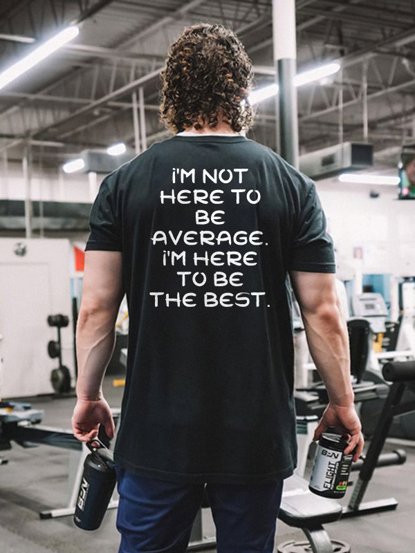 I'm Not Here To Be Average. I'm Here To Be the Best Printed Men's T-shirt