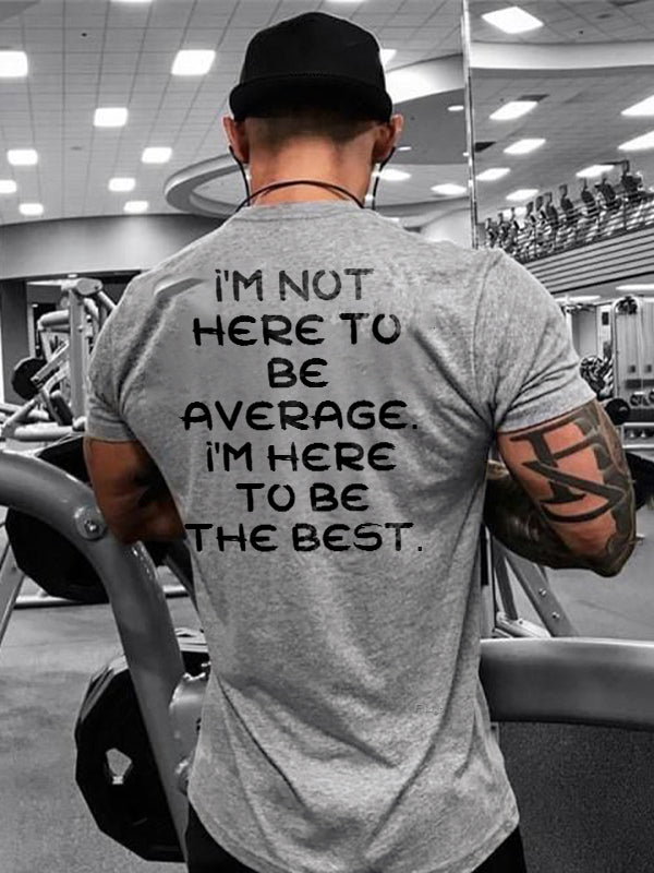 I'm Not Here To Be Average. I'm Here To Be the Best Printed Men's T-shirt