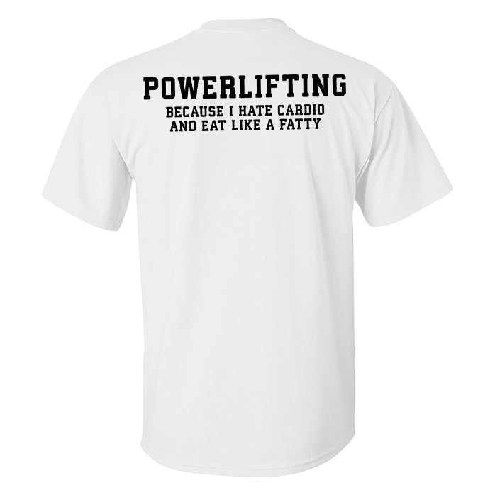 Powerlifting Because I Hate Cardio And Eat Like A Fatty Printed Men's T-shirt