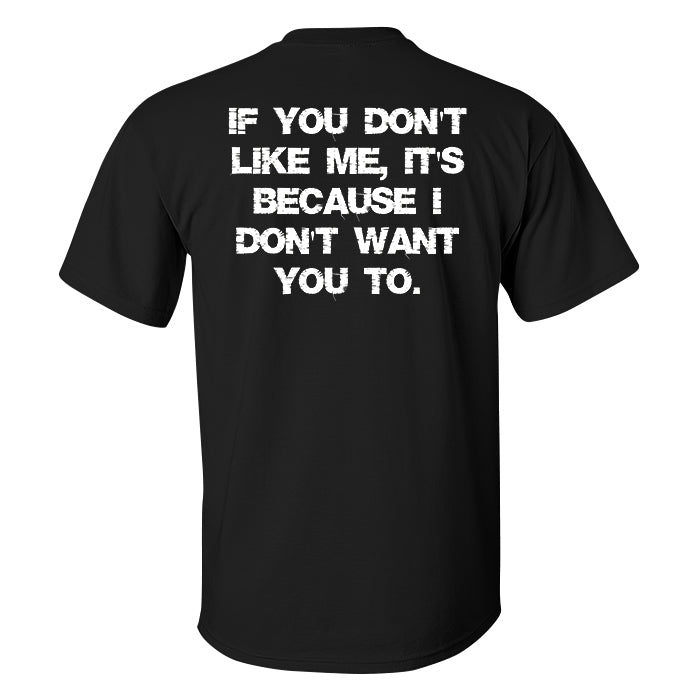 If You Don't Like Me, It's Because I Don't Want You To Printed Men's T-shirt