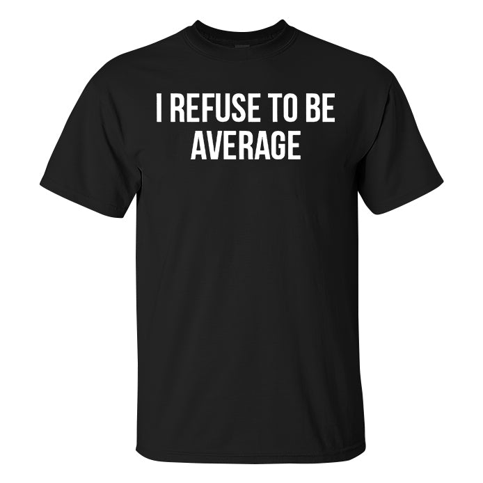 I Refuse To Be Average Printed Casual Men's T-shirt