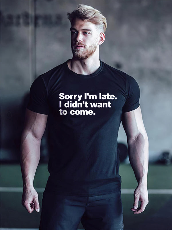 Sorry I'm Late. I Didn't Want To Come Printed Men's T-shirt