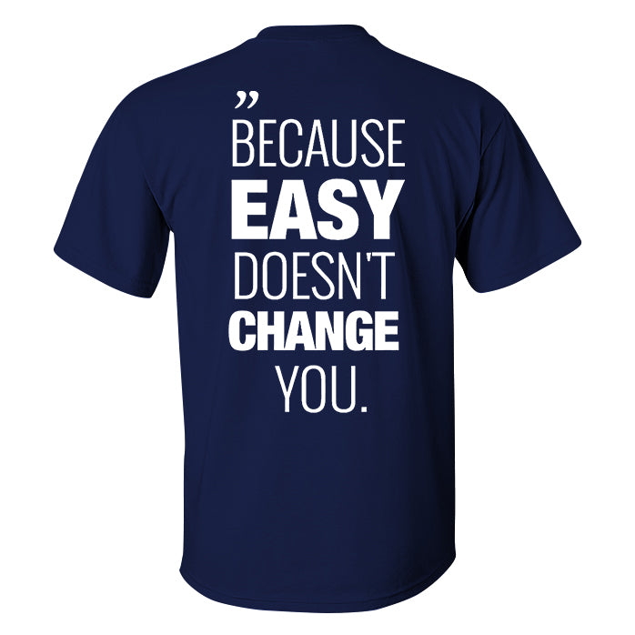 Because Easy Doesn't Change You Printed Men's T-shirt