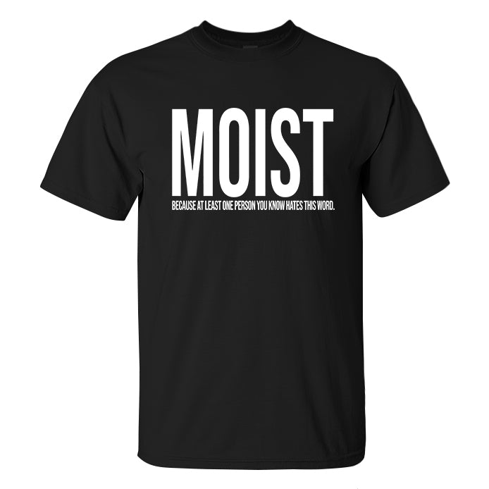 Moist Because At Least One Person You Know Hates This Word Print Men's T-shirt